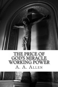 The Price of God's Miracle Working Power Asa Alonso Allen Author