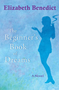 The Beginner's Book of Dreams: A Novel Elizabeth Benedict Author