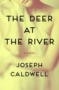 The Deer at the River: A Novel - Joseph Caldwell