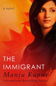 The Immigrant: A Novel - Manju Kapur