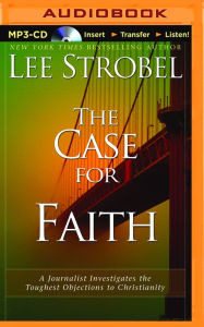 Case for Faith, The: A Journalist Investigates the Toughest Objections to Christianity Lee Strobel Author