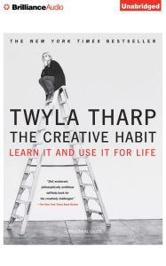 The Creative Habit: Learn It and Use It for Life Twyla Tharp Author