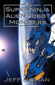 Super Ninja Alien Robot Monsters Jeff Bilman Author