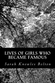 Lives of Girls Who Became Famous Sarah Knowles Bolton Author