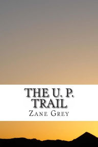 The U. P. Trail - Zane Grey