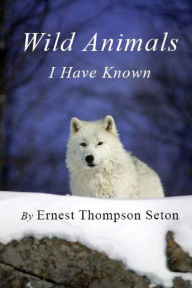 Wild Animals I Have Known Ernest Thompson Seton Author