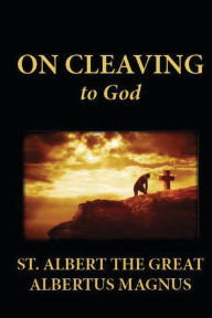 On Cleaving to God Albertus Magnus Author
