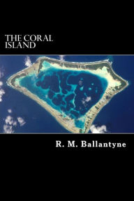 The Coral Island: A Tale of the Pacific Ocean - R. M. Ballantyne