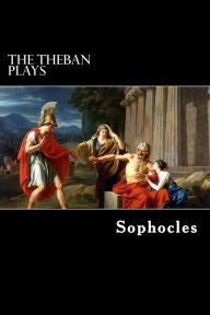 The Theban Plays: Oedipus Rex, Oedipus at Colonus and Antigone Sophocles Author
