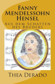 Fanny Mendelssohn Hensel: Aus dem Schatten des Bruders Thea Derado Author