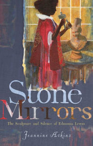 Stone Mirrors: The Sculpture and Silence of Edmonia Lewis Jeannine Atkins Author