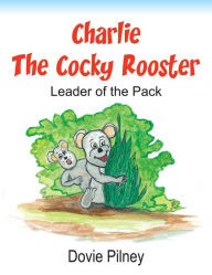 Charlie The Cocky Rooster: Leader of the Pack - Dovie Pilney
