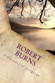 Robert Burns - A Glossary of Language: Understanding the Poems of Robert Burns - Robert Burns