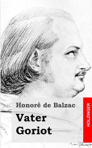 Vater Goriot: Le pÃ¨re Goriot Honore de Balzac Author