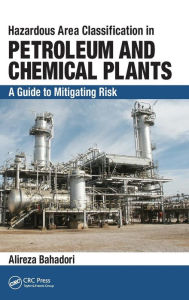 Hazardous Area Classification in Petroleum and Chemical Plants: A Guide to Mitigating Risk - Alireza Bahadori