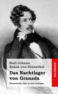Das Nachtlager von Granada: Romantische Oper in zwei Aufzügen Karl Johann Braun von Braunthal Author