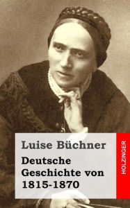 Deutsche Geschichte von 1815-1870 Luise BÃ¼chner Author