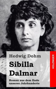 Sibilla Dalmar: Roman aus dem Ende unseres Jahrhunderts Hedwig Dohm Author