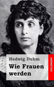 Wie Frauen werden Hedwig Dohm Author