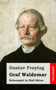 Graf Waldemar: Schauspiel in fÃ¼nf Akten Gustav Freytag Author