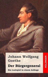 Der Bürgergeneral: Ein Lustspiel in einem Aufzuge Johann Wolfgang Goethe Author