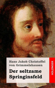 Der seltzame Springinsfeld Hans Jakob Christoffel von Grimmelshausen Author