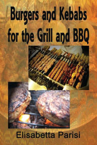 Burgers and Kebabs for the Grill and BBQ Elisabetta Parisi Author