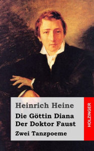 Die GÃ¶ttin Diana / Der Doktor Faust: Zwei Tanzpoeme Heinrich Heine Author
