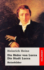 Die BÃ¤der von Lucca / Die Stadt Lucca Heinrich Heine Author