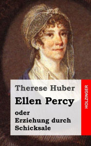 Ellen Percy: oder Erziehung durch Schicksale Therese Huber Author