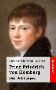 Prinz Friedrich von Homburg: Ein Schauspiel Heinrich von Kleist Author