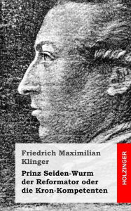 Prinz Seiden-Wurm der Reformator oder die Kron-Kompetenten Friedrich Maximilian Klinger Author