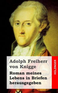 Roman meines Lebens in Briefen herausgegeben Adolph Freiherr von Knigge Author