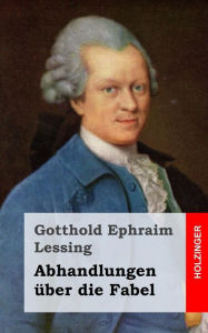 Abhandlungen Ã¼ber die Fabel Gotthold Ephraim Lessing Author
