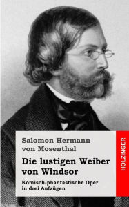 Die lustigen Weiber von Windsor: Komisch-phantastische Oper in drei AufzÃ¼gen Salomon Hermann von Mosenthal Author
