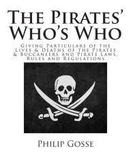 The Pirates' Who's Who: Giving Particulars of the Lives & Deaths of the Pirates & Buccaneers - Philip Gosse