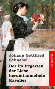 Der im Irrgarten der Liebe herumtaumelnde Kavalier Johann Gottfried Schnabel Author