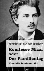 Komtesse Mizzi oder Der Familientag: Komödie in einem Akt Arthur Schnitzler Author