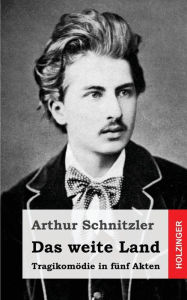 Das weite Land: Tragikomödie in fünf Akten Arthur Schnitzler Author