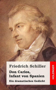 Don Carlos, Infant von Spanien: Ein dramatisches Gedicht Friedrich Schiller Author