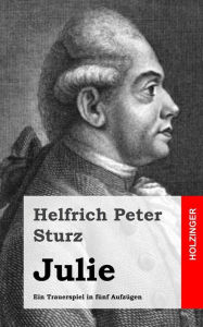 Julie: Ein Trauerspiel in fünf Aufzügen Helfrich Peter Sturz Author