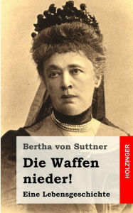 Die Waffen nieder!: Eine Lebensgeschichte Bertha Von Suttner Author