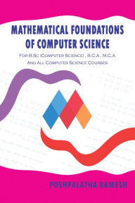 Mathematical Foundations of Computer Science: For B.Sc (Computer Science) , B.C.A , M.C.A and All Computer Science Courses Pushpalatha Ramesh Author