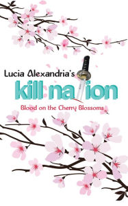 Kill Nation: Blood on the Cherry Blossoms Lucia Alexandria Author