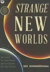 Strange New Worlds: The Search for Alien Planets and Life beyond Our Solar System - Ray  Jayawardhana