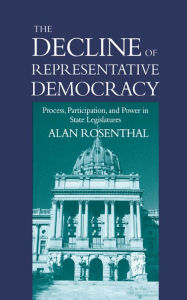The Decline of Representative Democracy: Process, Participation, and Power in State Legislatures - Alan Rosenthal