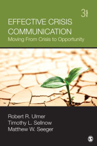 Effective Crisis Communication: Moving From Crisis to Opportunity - Robert R. Ulmer