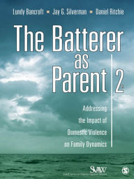 The Batterer as Parent: Addressing the Impact of Domestic Violence on Family Dynamics R. Lundy Bancroft Author