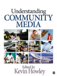 Understanding Community Media: SAGE Publications Kevin Howley Editor