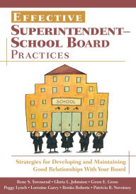 Effective Superintendent-School Board Practices: Strategies for Developing and Maintaining Good Relationships With Your Board Rene S. Townsend Author